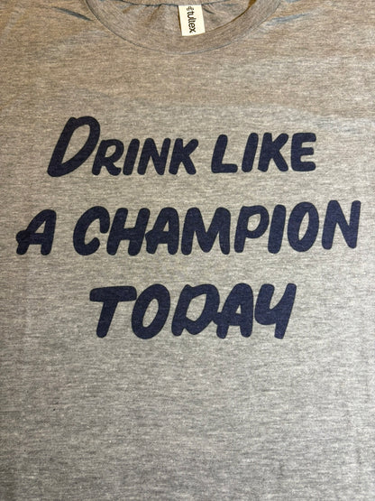 Drink Like A Champion Today Tee