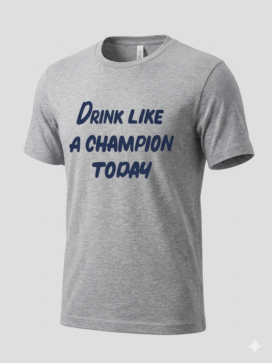 Drink Like A Champion Today Tee